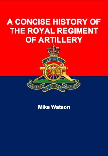 A Concise History of the Royal Regiment of Artillery