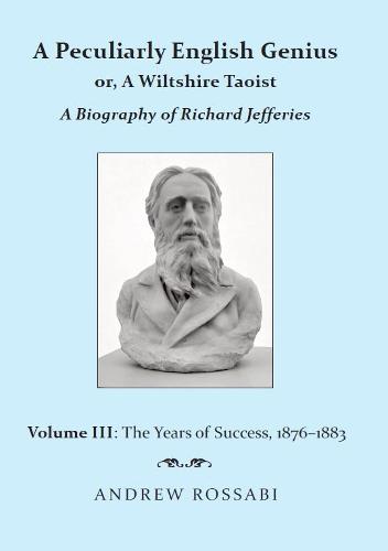 A Peculiarly English Genius or a Wiltshire Taoist: a Biography of Richard Jefferies Vol. III