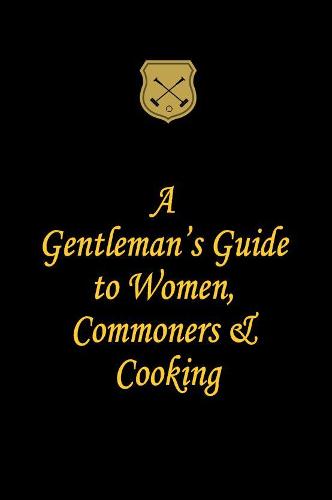 A Gentleman's Guide to Women, Commoners & Cooking