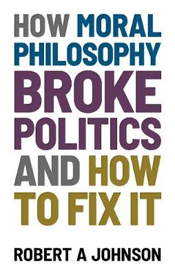 How Moral Philosophy Broke Politics