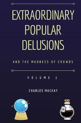Extraordinary Popular Delusions and the Madness of Crowds Volume 1