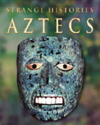 STRANGE HISTORIES AZTECS