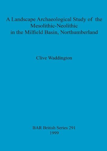A Landscape archaeological study of the Mesolithic-Neolithic in the Milfield Basin, Northumberland