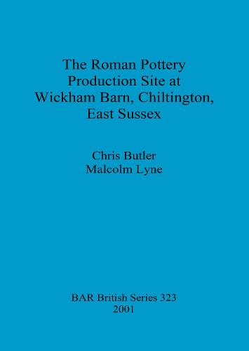 The Roman Pottery Production Site at Wickham Barn Chiltington East Sussex
