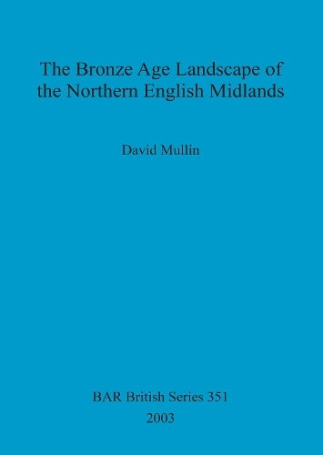 The Bronze Age landscape of the northern English Midlands