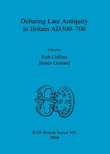 Debating Late Antiquity in Britain AD300-700