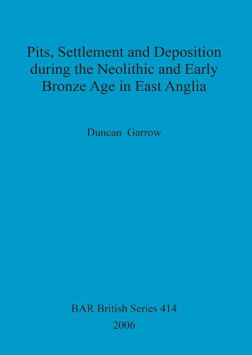 Pits, settlement and deposition during the Neolithic and Early Bronze Age in East Anglia