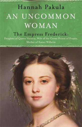 An Uncommon Woman: The Life of Princess Vicky by Hannah Pakula