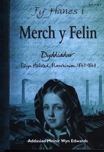 Fy Hanes i: Merch y Felin - Dyddiadur Eliza Helstead, Manceinion, 1842-1843