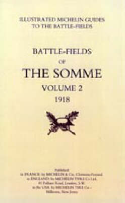 Bygone Pilgrimage. The Somme Volume 2 1918 an Illustrated History and Guide to the Battlefields
