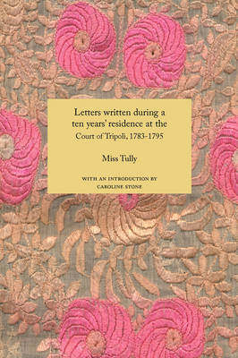 Letters Written During a Ten Years' Residence at the Court of Tripoli, 1783-1795
