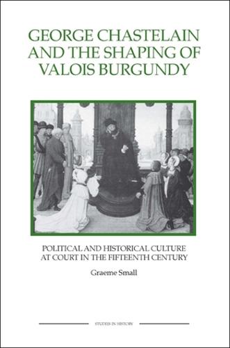 George Chastelain and the Shaping of Valois Burgundy