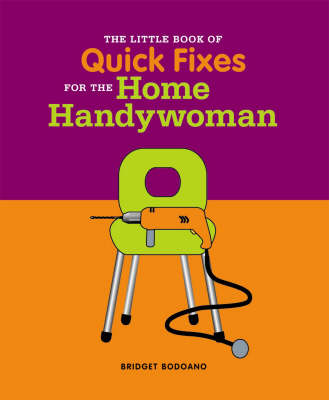 The Little Book of Tips and Quick Fixes for the Home Handywoman