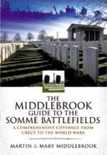 Middlebrook Guide to the Somme Battlefields: A Comprehensive Coverage from Crecy to the World Wars