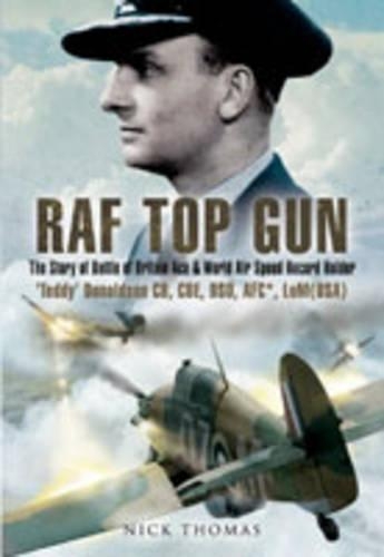 RAF Top Gun: The Story of Battle of Britain Ace and World Air Speed Record Holder Air Cdre E.M. 'Teddy' Donaldson CB,CBE,DSO, AFC. LoM (USA)