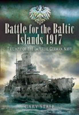 Battle of the Baltic Islands 1917: Triumph of the Imperial German Navy