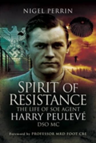 Spirit of Resistance: The Life of SOE Agent Harry Peulev? DSO MC