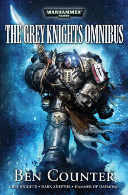 The Grey Knights Omnibus: "Grey Knights", "Dark Adeptus", "Hammer of Daemons"