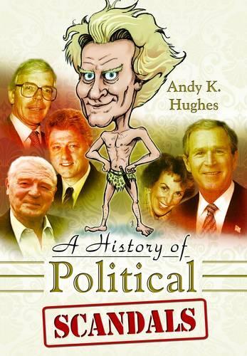 History of Political Scandals: Sex, Sleaze and Spin