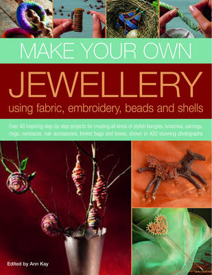 Make Your Own Jewellery Using Fabric, Embroidery, Beads and Shells