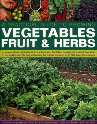 A Practical Guide to Growing Vegetables, Fruit and Herbs
