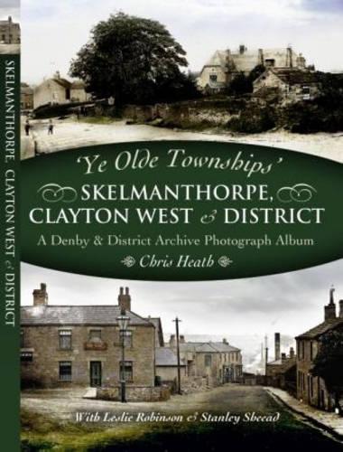 Ye Old Townships - Skelmanthorpe, Clayton West and District
