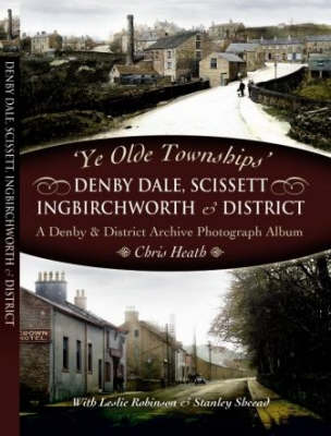 Ye Old Townships - Denby Dale, Scissett, Ingbirchworth and District