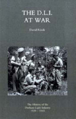 D.L.I. at War: the History of the Durham Light Infantry 1939-1945