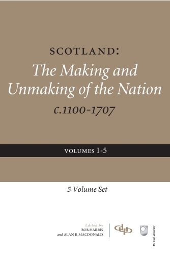 Scotland The Making and Unmaking of the Nation c.1100-1707