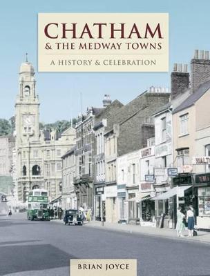 Chatham & The Medway Towns - A History And Celebration