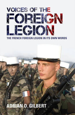 Voices of the Foreign LegionThe French Foreign Legion in Its Own Words