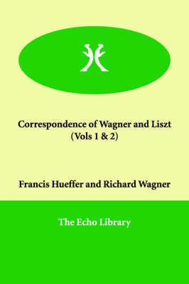 Correspondence of Wagner and Liszt (Vols 1 & 2)