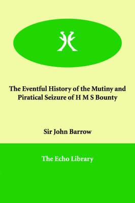 The Eventful History of the Mutiny and Piratical Seizure of H M S Bounty