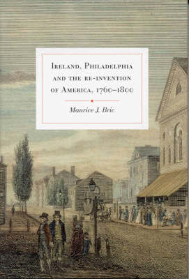 Ireland, Philadelphia and the Re-invention of America, 1760-1800