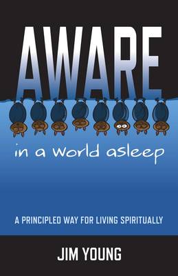 Aware in a World Asleep – A Principled Way for Living Spiritually