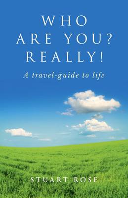 Who Are you? Really! – A travel–guide to life