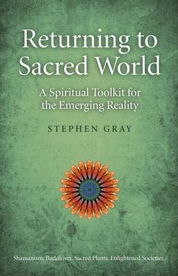 Returning to Sacred World - A Spiritual Toolkit for the Emerging Reality