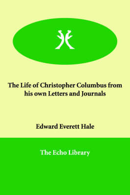 The Life of Christopher Columbus from his own Letters and Journals