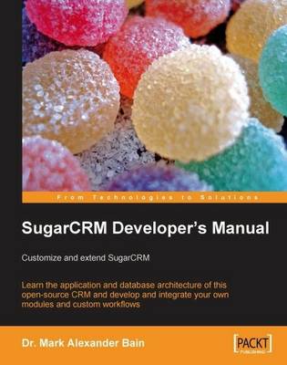 SugarCRM Developer's Manual: Customize and Extend SugarCRM
