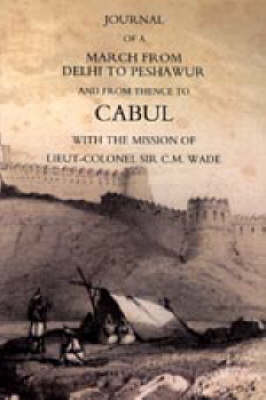 Journal of a March from Delhi to Peshawur and from Thence to Cabul with the Mission of Lieut-Colonel Sir C.M. Wade (Ghuznee 1839 Campaign)