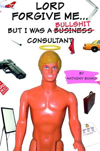 Lord Forgive Me... But I Was a (Business) Bullshit Consultant