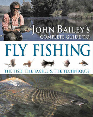 John Bailey's Complete Guide to Fly Fishing