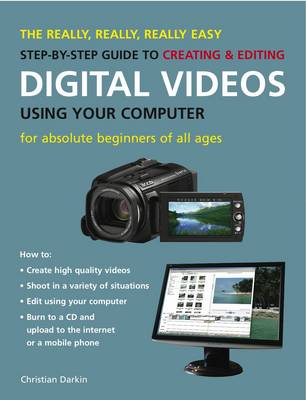 The Really, Really, Really Easy Step-by-step Guide to Creating and Editing Digital Videos Using Your Computer
