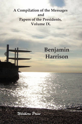 A Compilation of the Messages and Papers of the Presidents, Volume IX.