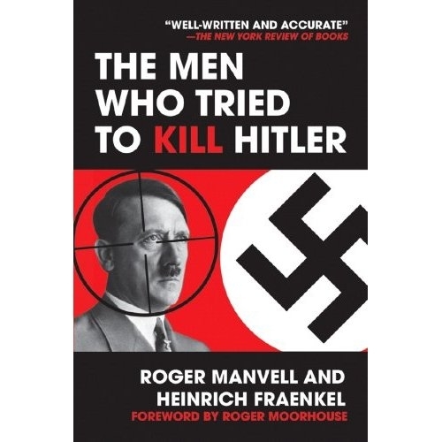 Men Who Tried to Kill Hitler, The: the Attempt on Hitler's Life in July 1944