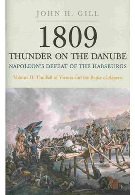 1809 Thunder on the Danube: Napoleon's Defeat of the Hapsburgs - Vol II The Fall of Vienna & the Battle of Aspern