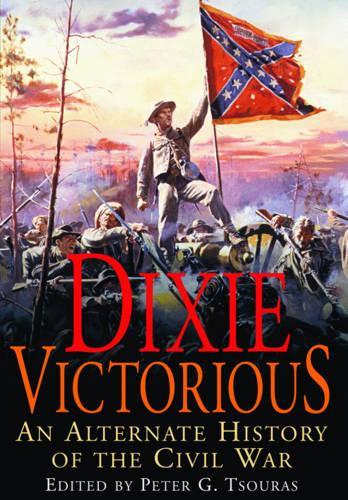 Dixie Victorious: An Alternate History of the Civil War.
