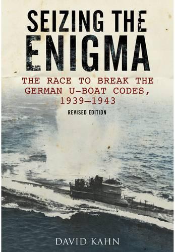 Seizing the Enigma: The Race to Break the German U-Boat Codes, 1939-1943