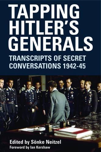 Tapping Hitler's Generals: Transcripts of Secret Conversations, 1942-1945