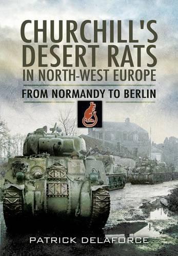 Churchill's Desert Rats in North-West Europe: From Normandy to Berlin